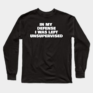 In my defense I was left unsupervised T Shirt Cool Funny tee Long Sleeve T-Shirt